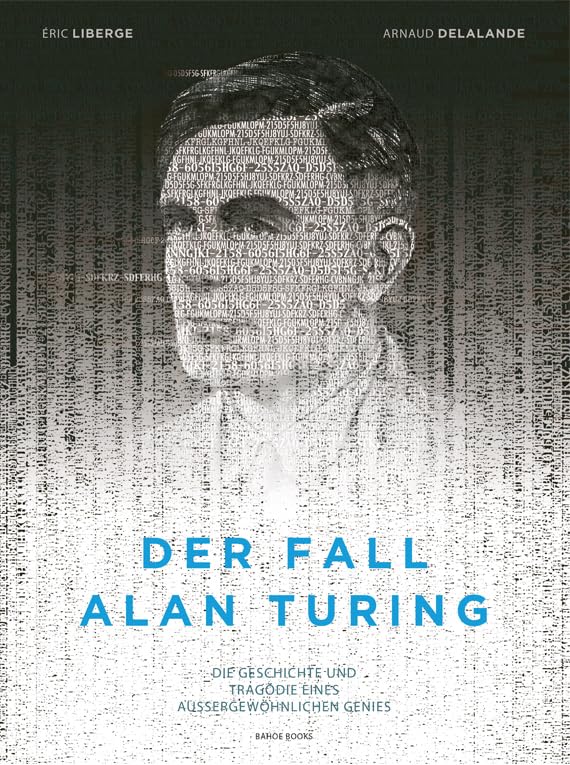 Der Fall Alan Turing: Die Geschichte und Tragödie eines außergewöhnlichen Genies